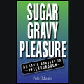 'Sugar, Gravy, Pleasure: An indie odyssey in Peterborough' book. Signed copy.